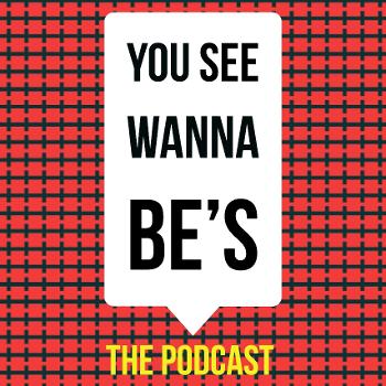 You See Wanna Be's - The Podcast
