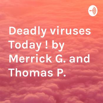 Deadly viruses Today ! by Merrick G. and Thomas P.