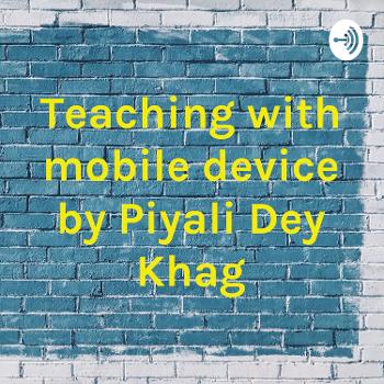 Teaching with mobile device by Piyali Dey Khag
