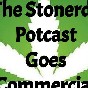 The Stonerds Potcast Goes Commercial