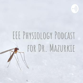EEE Physiology Podcast for Dr. Mazurkie