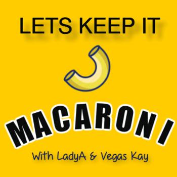 Lets Keep It Macaroni Podcast with LadyA & Vegas Kay