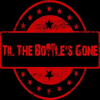 Til The Bottle's Gone Podcast