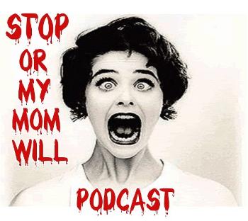 Stop Or My Mom Will Podcast Archive