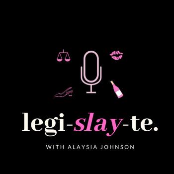 Legi-slay-te: The Podcast with Alaysia Johnson