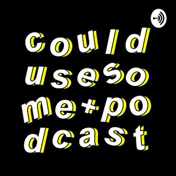 could use some podcast