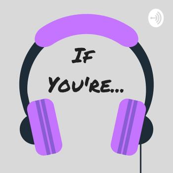 'If You're...' Podcast