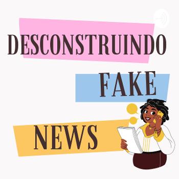 Desconstruindo fake news