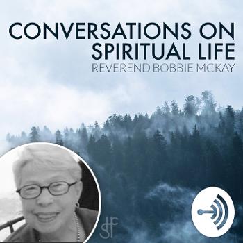Rev. Bobbie McKay, Ph.D. Conversations on Spiritual Life