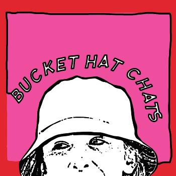 Bucket Hat Chats