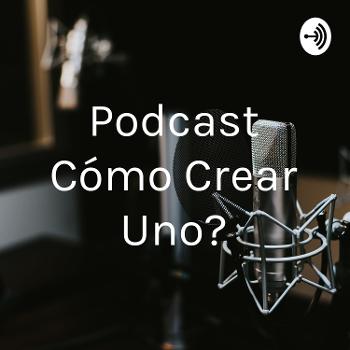 Podcast ¿Cómo Crear Uno?