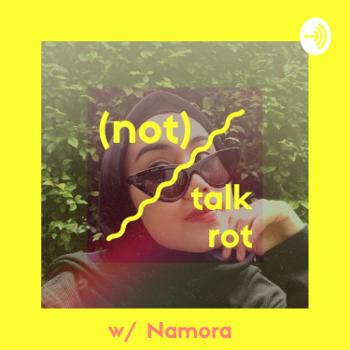 (not) talk rot - w/ Namora