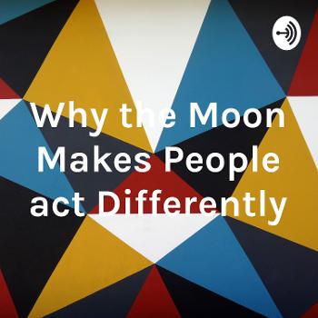 Why the Moon Makes People act Differently