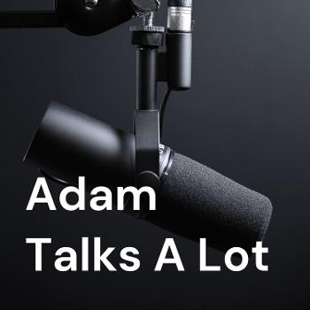 Adam Talks A Lot