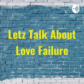 Letz Talk About Love Failure