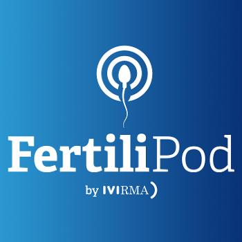 FertiliPod: Reproductive Medicine and Fertility Podcast for Assisted Reproduction Professionals
