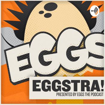 Eggstra! By Eggs the Podcast