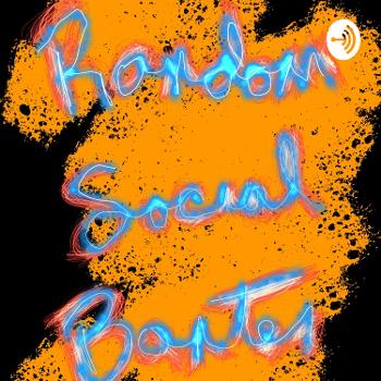 Random Social Banter w/B Raj & Kat