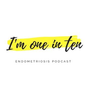 I'm one in ten - Endometriosis Podcast