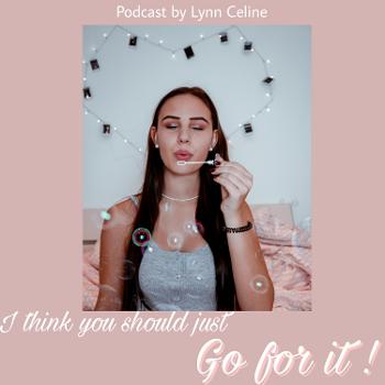 I think you should just Go for it!  | by Lynn Celine