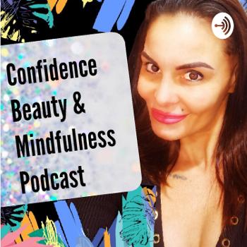 Confidence, Beauty & Mindfulness Podcast