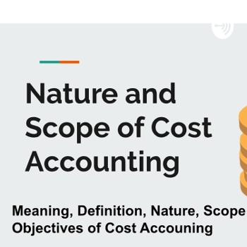 Nature and Scope of Cost Accounting | Cost Accounting Part-1