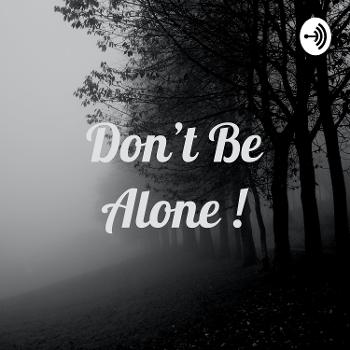 Don't Be Alone !