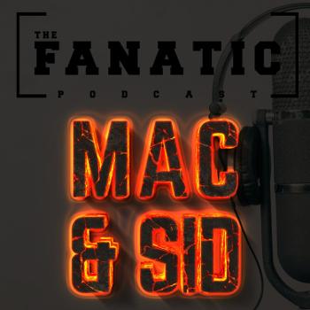 The Fanatic Podcast with Mac & Sid
