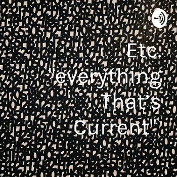 Etc. "everything That's Current"