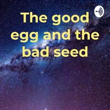 The good egg and the bad seed