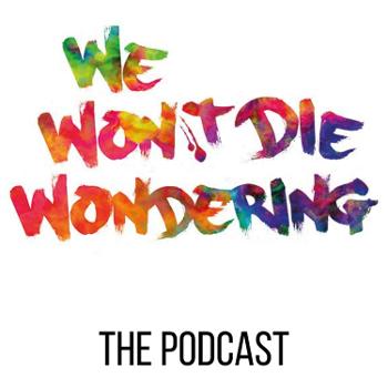 We Won't Die Wondering - The Podcast