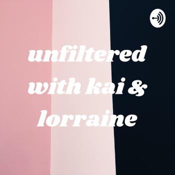 unfiltered with kai & lorraine