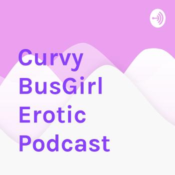 Curvy BusGirl Erotic Podcast