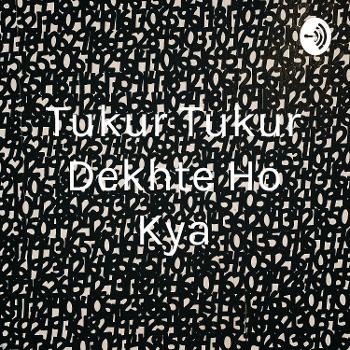 Tukur Tukur Dekhte Ho Kya