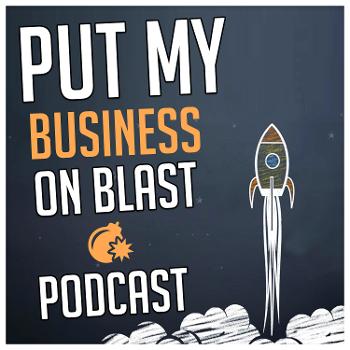 Put My Business On Blast Podcast