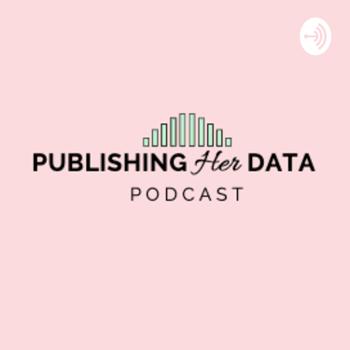 Publishing Her Data (PhD) Podcast