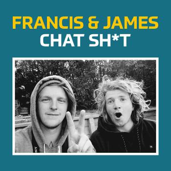 Francis & James Chat Sh*t