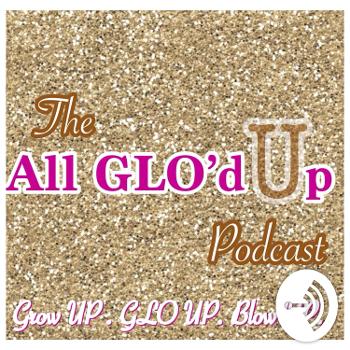 The All GLO'd Up Podcast