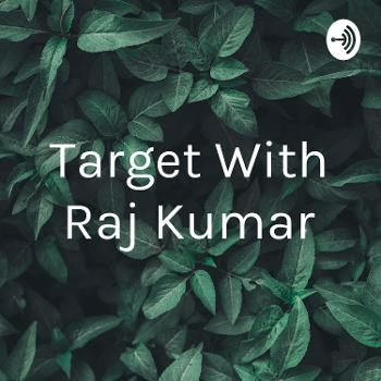 Target With Raj Kumar