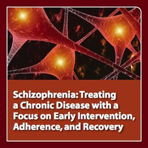 neuroscienceCME - Schizophrenia: Treating a Chronic Disease with a Focus on Early Intervention, Adherence, and Recovery