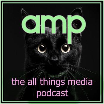 AMP: The All Things Media Podcast
