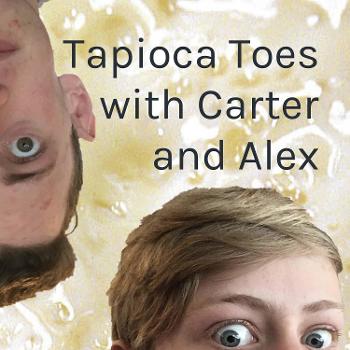 Tapioca Toes with Carter and Alex