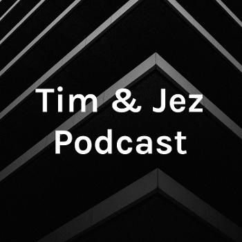 Tim & Jez Podcast