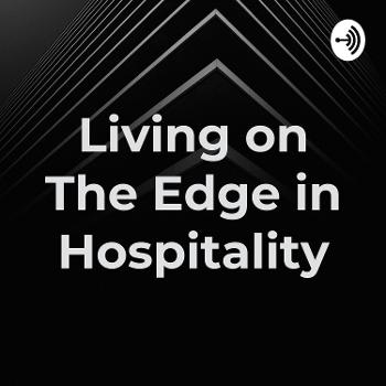 Living on The Edge in Hospitality