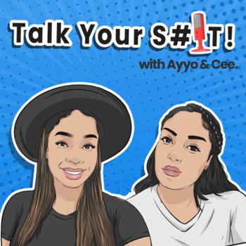 Talk Your Sh!t with Ayyo & Cee