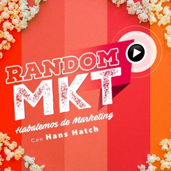 Random MKT | Hablemos de marketing y negocios | Hans Hatch