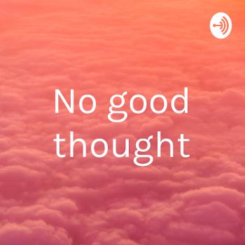 No good thought