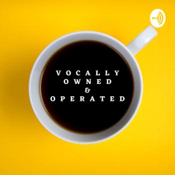 Vocally Owned & Operated