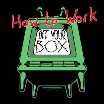 How to Work Off Your Box