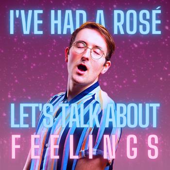 I've Had A Rosé, Let's Talk About Feelings with Sam Lake